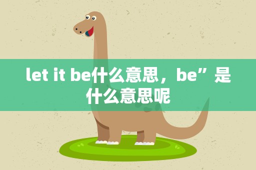 let it be什么意思，be”是什么意思呢
