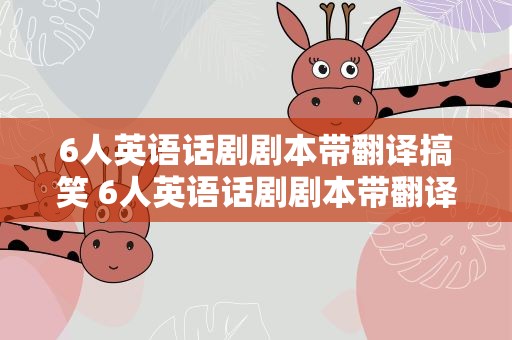 6人英语话剧剧本带翻译搞笑 6人英语话剧剧本带翻译搞笑初一
