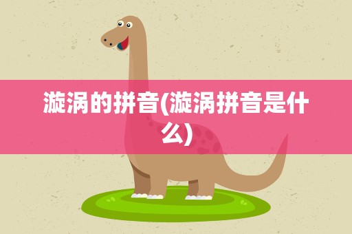 漩涡的拼音(漩涡拼音是什么)