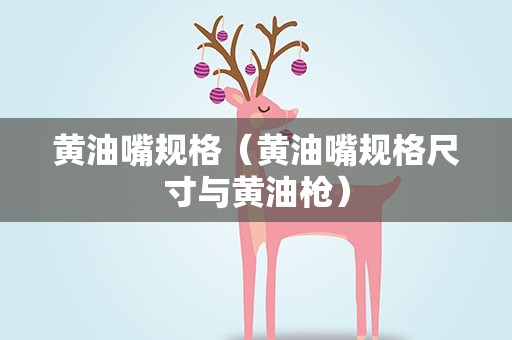 黄油嘴规格（黄油嘴规格尺寸与黄油枪）