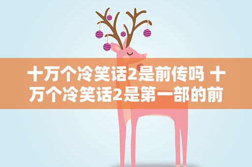 十万个冷笑话2是前传吗 十万个冷笑话2是第一部的前传吗
