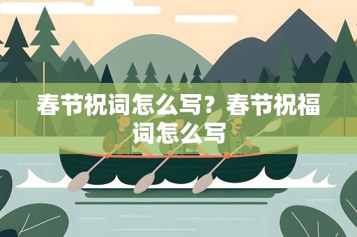 春节祝词怎么写？春节祝福词怎么写