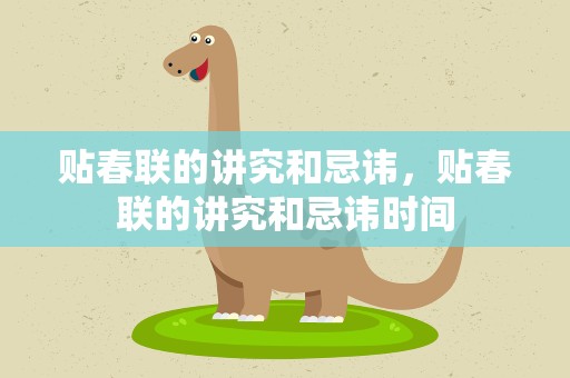 贴春联的讲究和忌讳，贴春联的讲究和忌讳时间