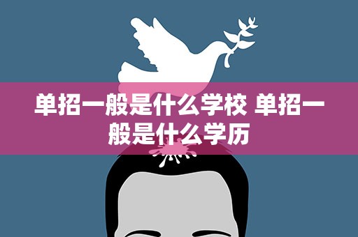 单招一般是什么学校 单招一般是什么学历