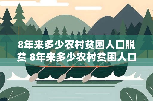 8年来多少农村贫困人口脱贫 8年来多少农村贫困人口脱贫了