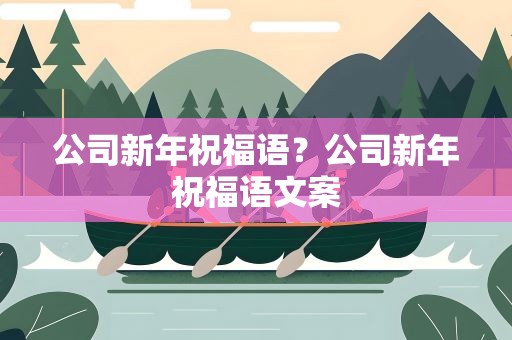 公司新年祝福语？公司新年祝福语文案