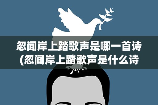 忽闻岸上踏歌声是哪一首诗(忽闻岸上踏歌声是什么诗)