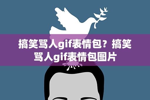 搞笑骂人gif表情包？搞笑骂人gif表情包图片