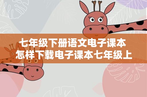 七年级下册语文电子课本 怎样下载电子课本七年级上册语文