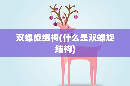 双螺旋结构(什么是双螺旋结构)
