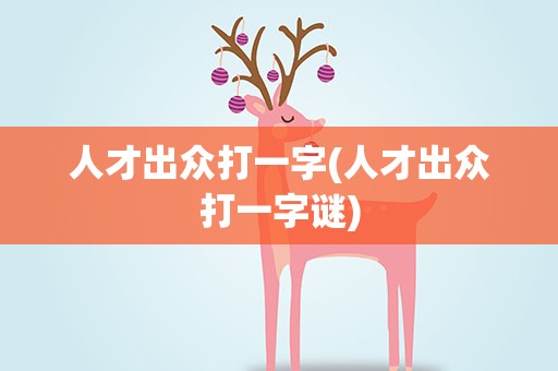 人才出众打一字(人才出众打一字谜)