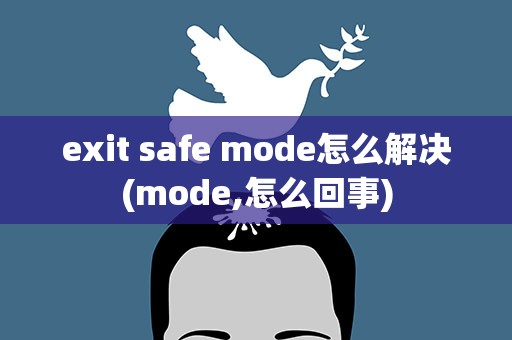 exit safe mode怎么解决(mode,怎么回事)