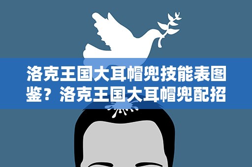 洛克王国大耳帽兜技能表图鉴？洛克王国大耳帽兜配招