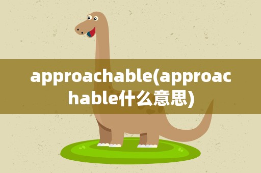 approachable(approachable什么意思)