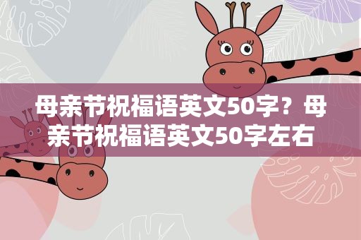 母亲节祝福语英文50字？母亲节祝福语英文50字左右