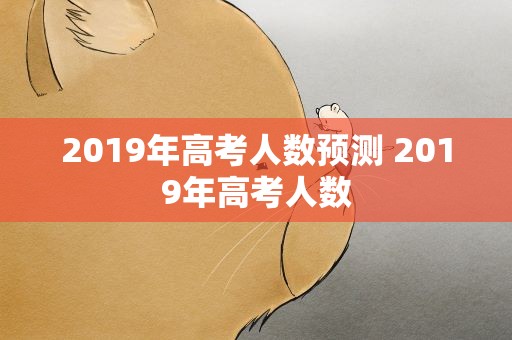 2019年高考人数预测 2019年高考人数