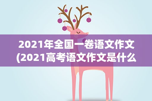 2021年全国一卷语文作文(2021高考语文作文是什么【全国新高考一卷】)