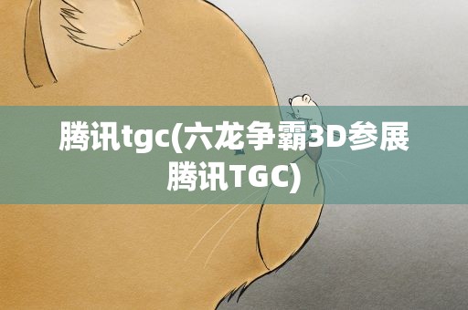 腾讯tgc(六龙争霸3D参展腾讯TGC)