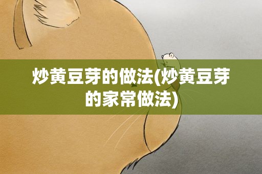 炒黄豆芽的做法(炒黄豆芽的家常做法)
