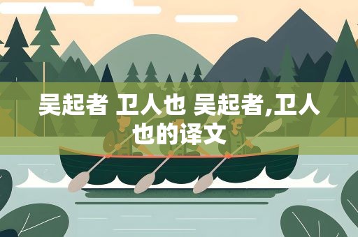 吴起者 卫人也 吴起者,卫人也的译文