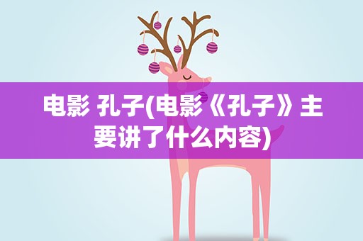 电影 孔子(电影《孔子》主要讲了什么内容)