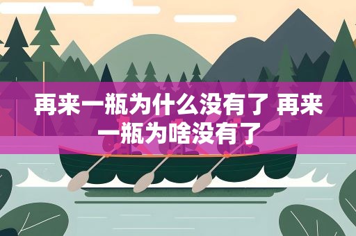 再来一瓶为什么没有了 再来一瓶为啥没有了