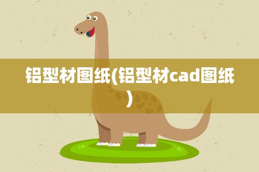 铝型材图纸(铝型材cad图纸)