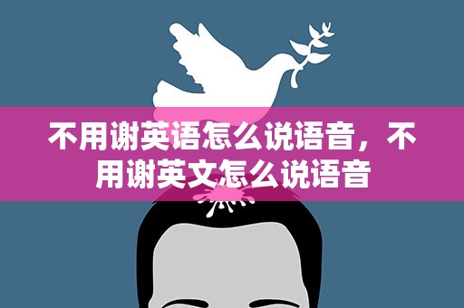 不用谢英语怎么说语音，不用谢英文怎么说语音