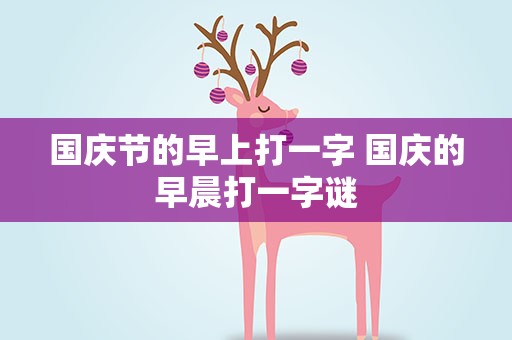 国庆节的早上打一字 国庆的早晨打一字谜