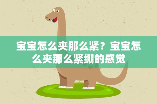 宝宝怎么夹那么紧？宝宝怎么夹那么紧绷的感觉