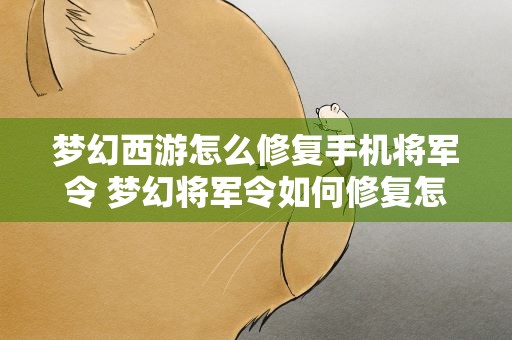 梦幻西游怎么修复手机将军令 梦幻将军令如何修复怎么修复