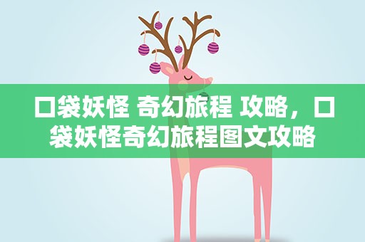 口袋妖怪 奇幻旅程 攻略，口袋妖怪奇幻旅程图文攻略