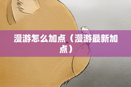 漫游怎么加点（漫游最新加点）