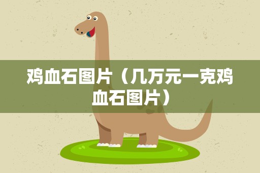 鸡血石图片（几万元一克鸡血石图片）