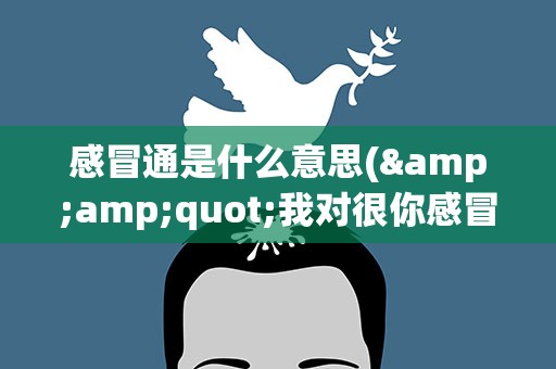 感冒通是什么意思(&amp;quot;我对很你感冒&amp;quot;是什么意思)