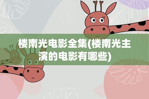 楼南光电影全集(楼南光主演的电影有哪些)