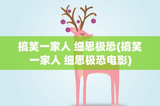 搞笑一家人 细思极恐(搞笑一家人 细思极恐电影)