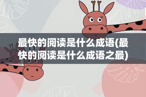 最快的阅读是什么成语(最快的阅读是什么成语之最)