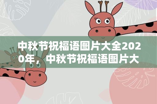 中秋节祝福语图片大全2020年，中秋节祝福语图片大全2020年级