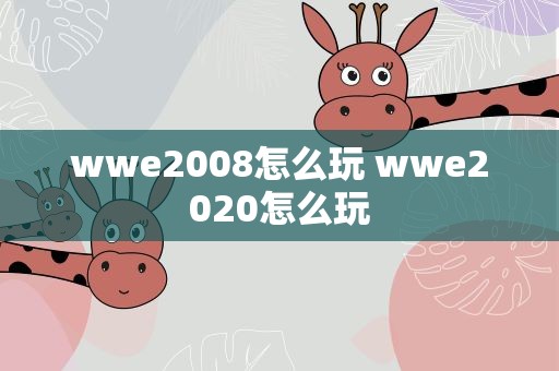 wwe2008怎么玩 wwe2020怎么玩