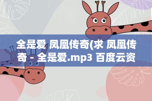 全是爱 凤凰传奇(求 凤凰传奇 - 全是爱.mp3 百度云资源)
