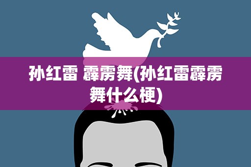 孙红雷 霹雳舞(孙红雷霹雳舞什么梗)
