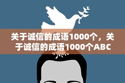 关于诚信的成语1000个，关于诚信的成语1000个ABCC