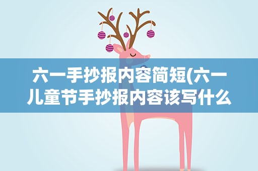 六一手抄报内容简短(六一儿童节手抄报内容该写什么)