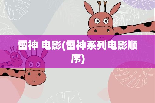 雷神 电影(雷神系列电影顺序)