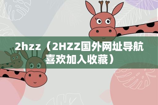 2hzz（2HZZ国外网址导航喜欢加入收藏）