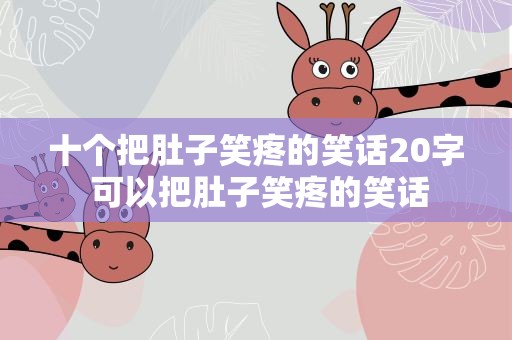 十个把肚子笑疼的笑话20字 可以把肚子笑疼的笑话