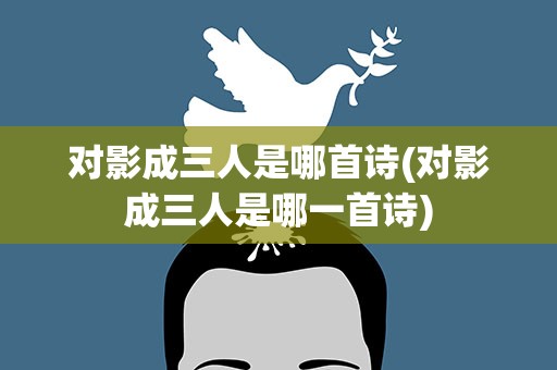 对影成三人是哪首诗(对影成三人是哪一首诗)
