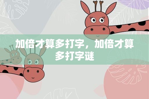 加倍才算多打字，加倍才算多打字谜