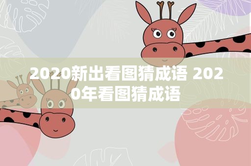 2020新出看图猜成语 2020年看图猜成语